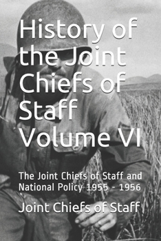 History of the Joint Chiefs of Staff Volume VI: The Joint Chiefs of Staff and National Policy 1955 - 1956