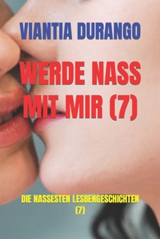 WERDE NASS MIT MIR (7): DIE NASSESTEN LESBENGESCHICHTEN (7) (German Edition)