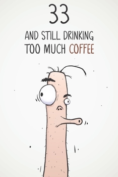 33 & Still Drinking Too Much Coffee: Funny Men's 33rd Birthday 122 Page Diary Journal Notebook Gift For Coffee Lovers