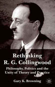 Hardcover Rethinking R.G. Collingwood: Philosophy, Politics and the Unity of Theory and Practice Book