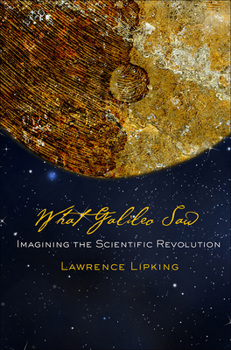 Paperback What Galileo Saw: Imagining the Scientific Revolution Book