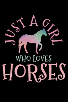 Just A Girl Who Loves Horses: Horse Notebook To Write In For School Work Planner Journal Organizer Diary To Do List Log Book Funny Cute Horseback Riding RiderGift for Girls