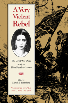 Hardcover A Very Violent Rebel: The Civil War Diary of Ellen Renshaw House (Voices of the Civil War) Book