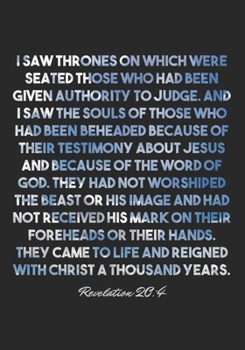 Revelation 20: 4 Notebook: I saw thrones on which were seated those who had been given authority to judge. And I saw the souls of those who had been beheaded because of their testimony about Jesus and