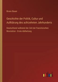 Geschichte der Politik, Cultur und Aufklärung des achtzehnten Jahrhunderts: Deutschland während der Zeit der französischen Revolution - Erste Abtheilu