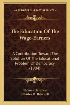 Paperback The Education Of The Wage-Earners: A Contribution Toward The Solution Of The Educational Problem Of Democracy (1904) Book