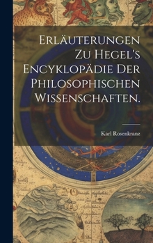 Erläuterungen zu Hegel's Encyklopädie der philosophischen Wissenschaften. (German Edition)