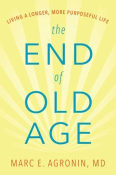 Hardcover The End of Old Age: Living a Longer, More Purposeful Life Book