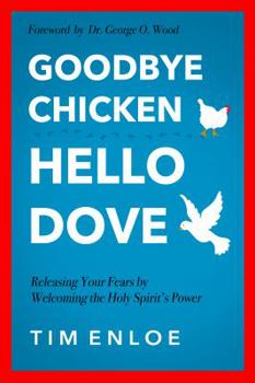Paperback Goodbye Chicken, Hello Dove: Releasing Your Fears By Welcoming the Holy Spirit's Power Book