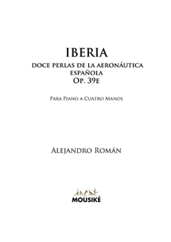 Iberia, doce perlas de la aerona´utica espan~ola, Op. 39e: para piano a cuatro manos (Spanish Edition)