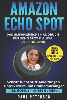 Paperback Amazon Echo Spot: Das umfangreiche Handbuch für Echo Spot & Alexa (Version 2018) - Schritt für Schritt Anleitungen, Tipps&Tricks und Pro [German] Book