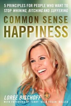 Paperback Common Sense Happiness: 5 Principles for People Who Want to Stop Whining, Bitching and Suffering Book