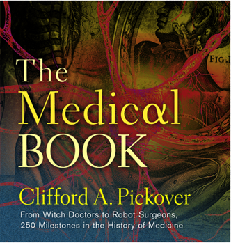 Hardcover The Medical Book: From Witch Doctors to Robot Surgeons, 250 Milestones in the History of Medicine Book
