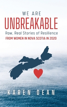 Hardcover We Are Unbreakable: Raw, Real Stories of Resilience: From Women in Nova Scotia in 2020 Book