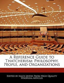 A Reference Guide to Thatcherism : Philosophy, People, and Organizations