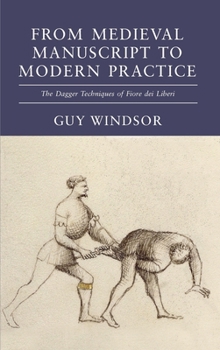 Hardcover From Medieval Manuscript to Modern Practice: The Dagger Techniques of Fiore dei Liberi Book