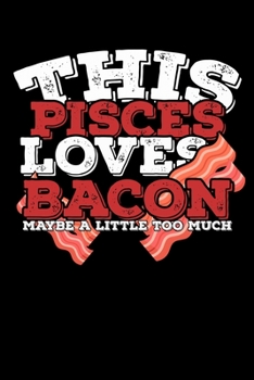 This Pisces Loves Bacon Maybe A Little Too Much Notebook: 100 Wide Ruled Lined Pages