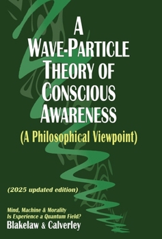 Hardcover A Wave-Particle Theory of Conscious Awareness (A Philosophical Viewpoint): Mind, Machine & Morality - Is Experience a Quantum Field? Book