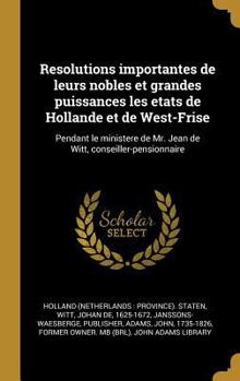 Hardcover Resolutions importantes de leurs nobles et grandes puissances les etats de Hollande et de West-Frise: Pendant le ministere de Mr. Jean de Witt, consei [French] Book