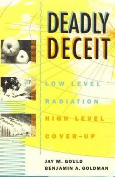 Hardcover Deadly Deceit: Low-Level Radiation, High-Level Cover-Up Book