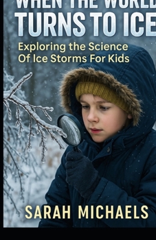 Paperback When the World Turns to Ice: Exploring the Science of Ice Storms For Kids Book