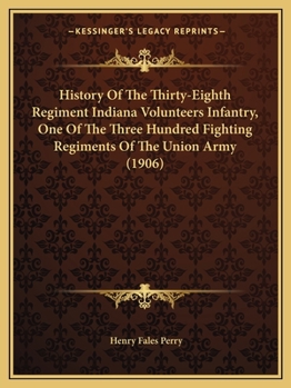 Paperback History Of The Thirty-Eighth Regiment Indiana Volunteers Infantry, One Of The Three Hundred Fighting Regiments Of The Union Army (1906) Book