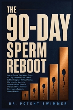 The 90-Day Sperm Reboot: How to Double Your Sperm Count, Fix Lazy Swimmers, and Finally Get Her Pregnant Without Feeling Like Less of a Man-the ... Men Healthy Babies in Under 14 Weeks