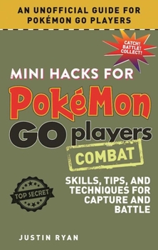 Hardcover Mini Hacks for Pokémon Go Players: Combat: Skills, Tips, and Techniques for Capture and Battle Book