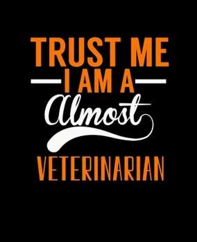 Paperback Trust Me I Am a Almost Veterinarian: College Ruled Lined Notebook - 120 Pages Perfect Funny Gift keepsake Journal, Diary Book