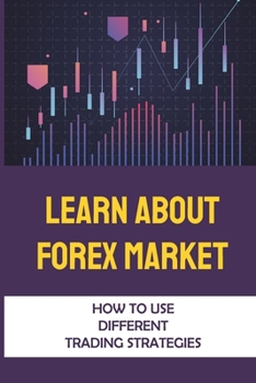 Paperback Learn About Forex Market: How To Use Different Trading Strategies: Currency Trading Book