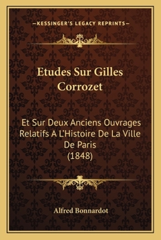 Paperback Etudes Sur Gilles Corrozet: Et Sur Deux Anciens Ouvrages Relatifs A L'Histoire De La Ville De Paris (1848) [French] Book