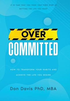 Hardcover Overcommitted: How to transform your habits and achieve the life you desire Book