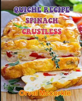 Paperback Quiche Recipe Spinach Crustless: 150 recipe Delicious and Easy The Ultimate Practical Guide Easy bakes Recipes From Around The World quiche recipe spi Book