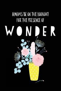 Always Be on the Lookout for the Presence of Wonder: Inspirational Quote Blank Lined Notebook for Personal Daily Journaling