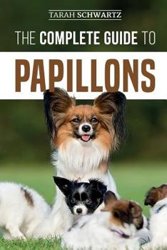 Paperback The Complete Guide to Papillons: Choosing, Feeding, Training, Exercising, and Loving your new Papillon Dog Book