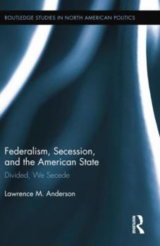 Paperback Federalism, Secession, and the American State: Divided, We Secede Book