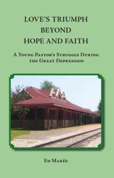 Hardcover Love's Triumph Beyond Hope and Faith: A Young Pastor's Struggle during the Great Depression Book