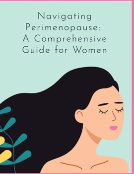 Navigating Perimenopause: A Comprehensive Guide for Women