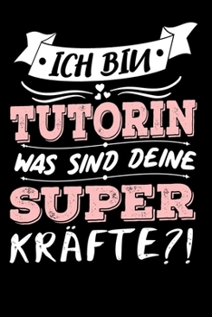 Ich Bin Tutorin Was Sind Deine Superkräfte?!: A5 Punkteraster • Notebook • Notizbuch • Taschenbuch • Journal • Tagebuch - Ein lustiges Geschenk für ... die beste Tutorin der Welt (German Edition)