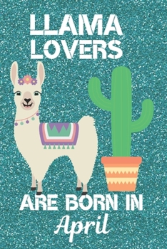 Llama lovers Are Born In April: Llama gifts. This Llama Notebook / Llama Journal has a fun cute glossy cover. It's 6x9in size with 120 lined ruled ... I love Llamas. Gifts for Llama Lovers.
