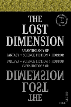 THE LOST DIMENSION - VOLUME 2 2026: AN ANTHOLOGY OF FANTASY, SCIENCE FICTION, HORROR (THE LOST DIMENSION: AN ANTHOLOGY OF FANTASY ? SCIENCE FICTION ? HORROR)