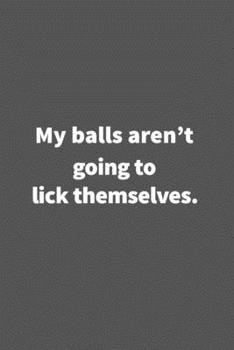 Paperback My balls aren't going to lick themselves. Funny Blank Lined College Ruled Notebook Journal Size 6" x 9": Funny Blank Lined College Ruled Notebook Jour Book