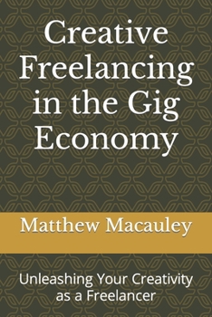 Paperback Creative Freelancing in the Gig Economy: Unleashing Your Creativity as a Freelancer Book