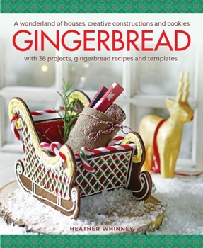 Hardcover Gingerbread: A Wonderland of Houses, Creative Constructions and Cookies; With 38 Projects, Gingerbread Tecipes and Yemplates Book