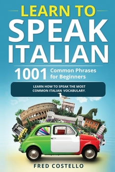 Paperback Learn to Speak Italian: 1001 Common Phrases for Beginners. Learn How to Speak the Most Common Italian Vocabulary Book