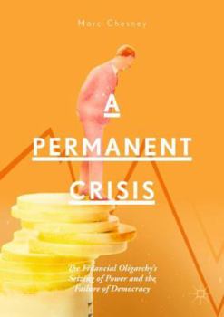 Paperback A Permanent Crisis: The Financial Oligarchy's Seizing of Power and the Failure of Democracy Book