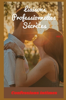 liaisons professionnelles secrètes (vol 7): Confessions intimes, romance, confidence, histoires érotiques, sexe entre adultes