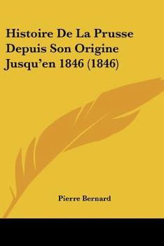 Paperback Histoire De La Prusse Depuis Son Origine Jusqu'en 1846 (1846) [French] Book