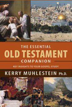 Hardcover The Essential Old Testament Companion: Key Insights to Your Gospel Study: Main Themes, Prominent People, Key Insights about Jehovah and His Covenant, Book