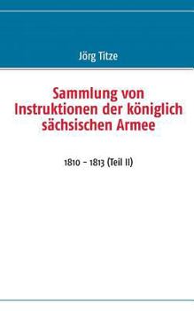 Paperback Sammlung von Instruktionen der königlich sächsischen Armee: 1810 - 1813 (Teil II) [German] Book